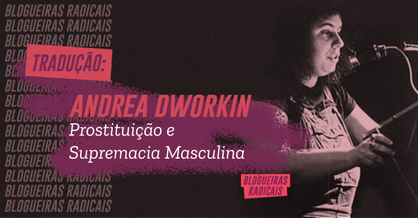 Prostituição e Supremacia Masculina – Andrea Dworkin